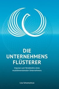 bokomslag Die Unternehmensflüsterer: Impulse zum Verständnis eines multidimensionalen Unternehmens