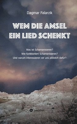 bokomslag Wem die Amsel ein Lied schenkt: Was ist Schamanisieren? Wie funktioniert Schamanisieren? Und warum interessieren wir uns plötzlich dafür?