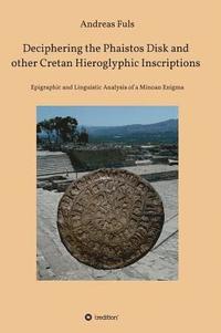 bokomslag Deciphering the Phaistos Disk and other Cretan Hieroglyphic Inscriptions