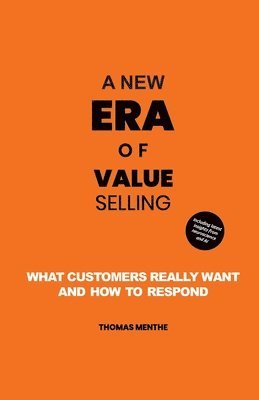 Thomas Menthe - A new era of Value Selling: What customers really want and how to respond, Häftad