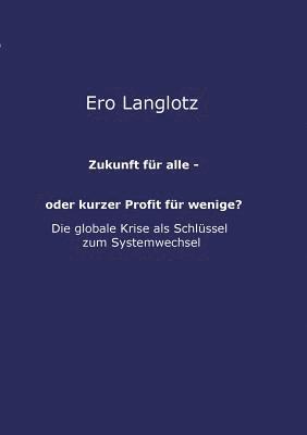 Zukunft für alle - oder kurzer Profit für wenige?: Machtmissbrauch Auf Kosten Des Gemeinwohls-Die Ursache Der Globalen Krisen? 1