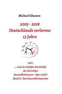 bokomslag Deutschlands verlorene 13 Jahre: Teil 7 Gesundheitswesen - Quo vadis? Band C: Das Gesundheitssystem