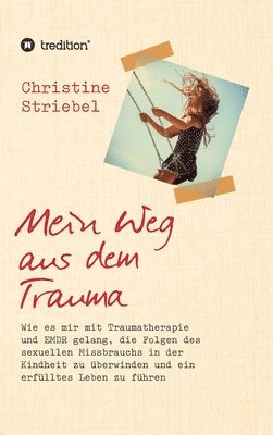 Christine Striebel - Mein Weg aus dem Trauma, Inbunden