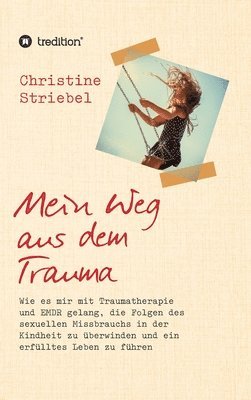 Mein Weg aus dem Trauma: Wie es mir mit Traumatherapie und EMDR gelang die Folgen des sexuellen Missbrauchs in der Kindheit zu überwinden und e 1