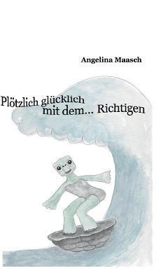 Angelina Maasch - Plötzlich glücklich mit dem... Richtigen, Inbunden