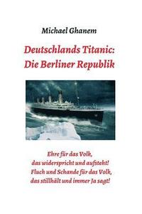 bokomslag Deutschlands Titanic: Die Berliner Republik