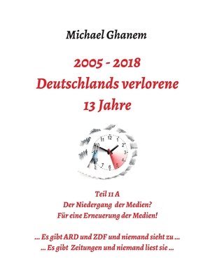 Michael Ghanem - Deutschlands verlorene 13 Jahre: Teil 11 A: Der Niedergang der Medien - Für eine Erneuerung der Medien, Häftad