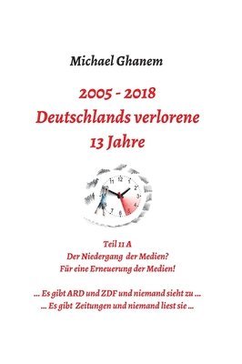 Deutschlands verlorene 13 Jahre: Teil 11 A: Der Niedergang der Medien - Für eine Erneuerung der Medien