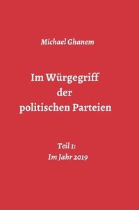 bokomslag Im Würgegriff der politischen Parteien: Teil 1: Im Jahr 2019