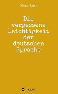 bokomslag Die vergessene Leichtigkeit der deutschen Sprache