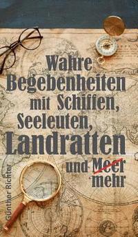 bokomslag Wahre Begebenheiten bei Schiffen, Seeleuten, Landratten und Meer