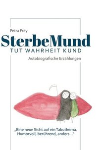 bokomslag SterbeMund: Von wegen todlangweilig! Humorvolle Geschichten, rührende Anekdoten und todsichere Tipps für einen guten Abgang.Ein wunderbares Buch mit e