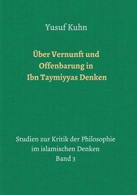 bokomslag Über Vernunft und Offenbarung in Ibn Taymiyyas Denken: Studien zur Kritik der Philosophie im islamischen Denken - Band 3