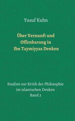 Über Vernunft und Offenbarung in Ibn Taymiyyas Denken: Studien zur Kritik der Philosophie im islamischen Denken - Band 3 1