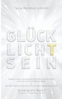 bokomslag GlücklichTsein: Tagebuch meiner außergewöhnlichen Reise auf der Suche nach meinem inneren Glücklichsein, & vom lieben Gott der sich na