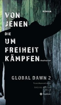 bokomslag VON JENEN DIE UM FREIHEIT KÄMPFEN - GLOBAL DAWN 2 Transhumanismus (SPECIAL EDITION)