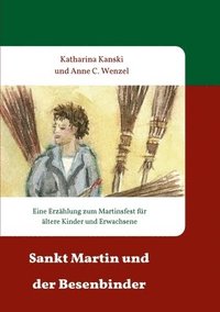 bokomslag Sankt Martin und der Besenbinder: Eine Erzählung zum Martinsfest für ältere Kinder und Erwachsene