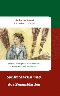 bokomslag Sankt Martin und der Besenbinder: Eine Erzählung zum Martinsfest für ältere Kinder und Erwachsene