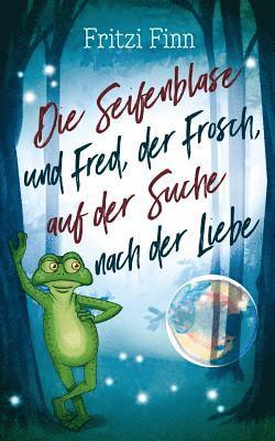 bokomslag Die Seifenblase und Fred, der Frosch, auf der Suche nach der Liebe