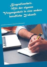 bokomslag Biografiearbeit. Mit der eigenen Vergangenheit in eine andere berufliche Zukunft