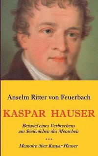 bokomslag Kaspar Hauser. Beispiel eines Verbrechens am Seelenleben des Menschen. - Memoire ber Kaspar Hauser an Knigin Karoline von Bayern.