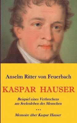Kaspar Hauser. Beispiel eines Verbrechens am Seelenleben des Menschen. - Memoire ber Kaspar Hauser an Knigin Karoline von Bayern. 1