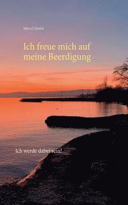 Ich freue mich auf meine Beerdigung.