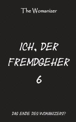 Ich, der Fremdgeher 6