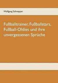 bokomslag Fuballtrainer, Fuballstars, Fuball-Oldies und ihre unvergessenen Sprche