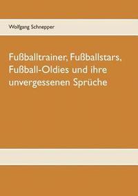 bokomslag Fussballtrainer, Fussballstars, Fussball-Oldies und ihre unvergessenen Spruche