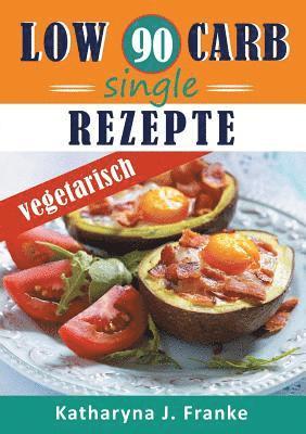 bokomslag Low Carb Kochbuch fr Singles, vegetarisch - 90 Low Carb Single Rezepte fr optimale Gewichtsabnahme und Fettverbrennung