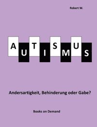 bokomslag Autismus - Andersartigkeit, Behinderung oder Gabe?