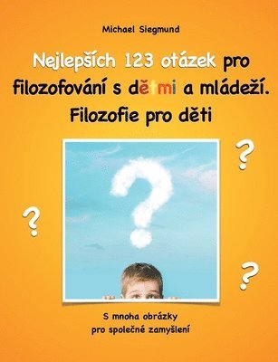 bokomslag Nejlepsích 123 otázek pro filozofování s detmi a mládezí. Filozofie pro deti