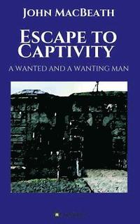 bokomslag Escape to Captivity A WANTED AND A WANTING MAN