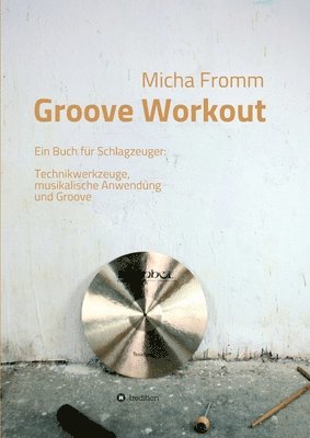 bokomslag Groove Workout: Ein Buch für Schlagzeuger: Technikwerkzeuge, musikalische Anwendung und Groove