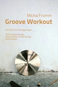 bokomslag Groove Workout: Ein Buch für Schlagzeuger: Technikwerkzeuge, musikalische Anwendung und Groove