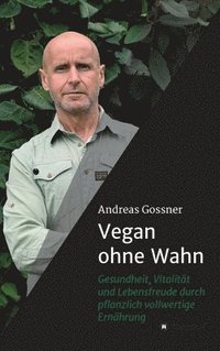 bokomslag Vegan ohne Wahn: Mehr Gesundheit, Lebensfreude und Vitalität durch pflanzlich vollwertige Ernährung