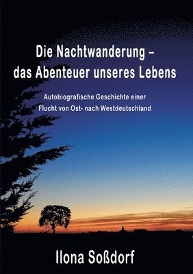 Die Nachtwanderung - das Abenteuer unseres Lebens: Autobiografische Geschichte einer Flucht von Ost- nach Westdeutschland 1