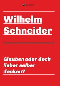 bokomslag Glauben oder doch lieber selber denken?: Unsortierte Gedanken über das Glauben im allgemeinen und über den Glauben im Besonderen