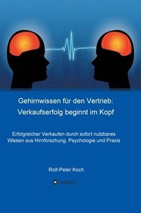 bokomslag Gehirnwissen für den Vertrieb: Verkaufserfolg beginnt im Kopf: Erfolgreicher Verkaufen durch sofort nutzbares Wissen aus Hirnforschung, Psychologie u