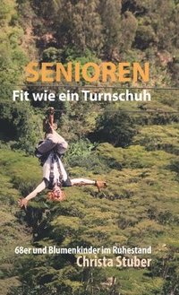 bokomslag Senioren - Fit wie ein Turnschuh: 68er und Blumenkinder im Ruhestand