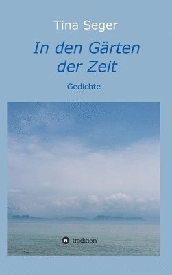 Tina Seger - In den Gärten der Zeit, Inbunden