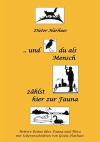 bokomslag und du als Mensch zählst hier zur Fauna: Heitere Reime über Flora und Fauna mit Scherenschnitten von Gisela Harhues