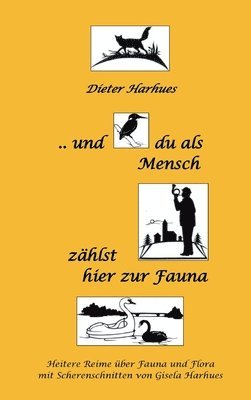 bokomslag und du als Mensch zählst hier zur Fauna: Heitere Reime über Flora und Fauna mit Scherenschnitten von Gisela Harhues