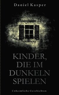 bokomslag Kinder, die im Dunkeln spielen: Unheimliche Geschichten