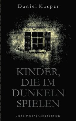 Kinder, die im Dunkeln spielen: Unheimliche Geschichten 1