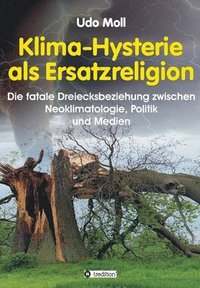 bokomslag Klima-Hysterie als Ersatzreligion: Die fatale Dreiecksbeziehung zwischen Neoklimatologie, Politik und Medien