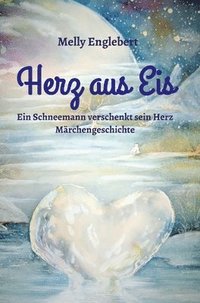 bokomslag Herz aus Eis: Ein Schneemann verschenkt sein Herz - Märchengeschichte -