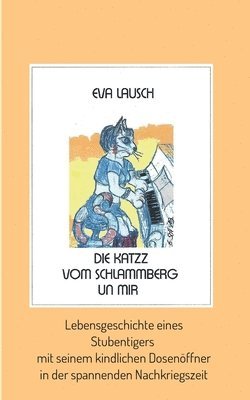 bokomslag Die Katzz vom Schlammberg .... un mir: Lebensgeschichte eines Stubentigers mit seinem kindlichen Dosenöffner in der spannenden Nachkriegszeit