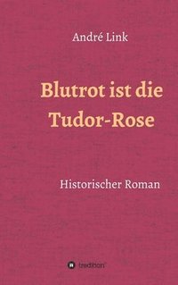bokomslag Blutrot ist die Tudor-Rose